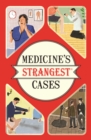 Image for Medicine&#39;s strangest cases: extraordinary but true stories from over five centuries of medical history