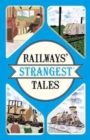 Image for Railways&#39; strangest tales  : extraordinary but true stories from almost 200 years of rail travel