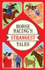 Image for Horse racing&#39;s strangest tales: extraordinary but true stories from over 200 years of racing