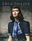 Image for True to life  : British realist painting in the 1920s &amp; 1930s
