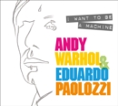 Image for Andy Warhol &amp; Eduardo Paolozzi - I want to be a machine