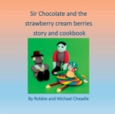 Image for Sir Chocolate and the Strawberry Cream Berries Story and Cookbook