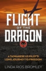 Image for Flight of the dragon  : a Taiwanese U-2 pilot&#39;s long journey to freedom