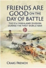 Image for Friends are Good on the Day of Battle : The 51st (Highland) Division During the First World War
