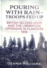 Image for Pouring with rain - troops fed up  : British Second Army and the liberation offensive in Flanders 1918