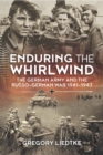 Image for Enduring the whirlwind: the German Army and the Russo-German War 1941-1943
