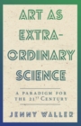 Image for Art as Extraordinary Science: A paradigm for the 21st century