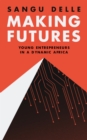 Image for Making futures: young entrepreneurs in a dynamic Africa