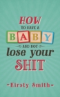 Image for How to Have a Baby and Not Lose Your Shit