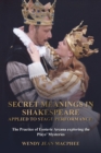 Image for Secret Meanings in Shakespeare Applied to Stage Performance : The Practice of Esoteric Arcana exploring the Plays’ Mysteries