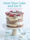 Image for How to have your cake and eat it: nutritious, delicious recipes for healthier, everyday baking
