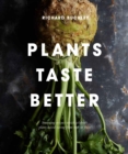 Image for Plants taste better: delicious plant-based recipes, from root to fruit