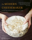 Image for The modern cheesemaker  : making and cooking with cheeses at home