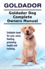 Image for Goldador. Goldador Dog Complete Owners Manual. Goldador book for care, costs, feeding, grooming, health and training.