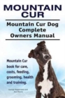 Image for Mountain Cur. Mountain Cur Dog Complete Owners Manual. Mountain Cur book for care, costs, feeding, grooming, health and training.