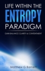 Image for Life Within the Entropy Paradigm : Gain Balance, Clarity and Contentment