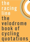 Image for The racing line  : the Velodrome book of cycling quotations