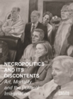 Image for Necropolitics and its Discontents : Art, Mortality and the Political Imagination