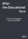 Image for After the Educational Turn : Critical Art Pedagogies and Decolonialism