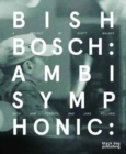 Image for Bish Bosch : Ambisymphonic: A Project by Scott Walker, Iain Forsyth and Jane Pollard