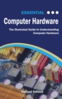 Image for Essential Computer Hardware Second Edition : The Illustrated Guide to Understanding Computer Hardware