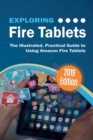 Image for Exploring Fire Tablets : The Illustrated, Practical Guide to using Amazon&#39;s Fire Tablet