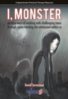 Image for I, Monster : Positive Ways of Working with Challenging Teens Through Understanding the Adolescent Within Us