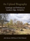 Image for An upland biography  : landscape and prehistory on Gardom&#39;s Edge, Derbyshire