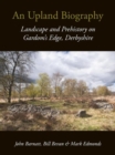Image for An upland biography: landscape and prehistory on Gardom&#39;s Edge, Derbyshire