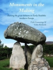 Image for Monuments in the making  : raising the great dolmens in early neolithic Northern Europe