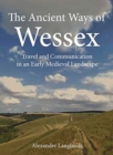 Image for The ancient ways of Wessex  : travel and communication in an early medieval landscape