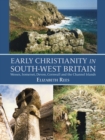 Image for Early Christianity in South-West Britain: Wessex, Somerset, Devon, Cornwall and the Channel Islands