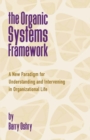 Image for The Organic Systems Framework : A New Paradigm for Understanding and Intervening in Organizational Life