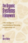 Image for The Organic Systems Framework: A New Paradigm for Understanding and Intervening in Organizational Life