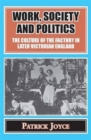 Image for Work, Society and Politics : The Culture of the Factory in Later Victorian England