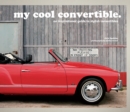 Image for My cool convertible: an inspirational guide to stylish convertibles