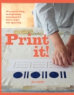 Image for Print it!: 25 projects using hand-printing techniques on fabric, paper and upcycling