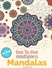 Image for Dot To Dot Mindfulness Mandalas : Beautiful Anti-Stress Patterns To Complete &amp; Colour