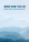 Image for &quot;Mind how you go&quot; Mental health, mind, body and spirit