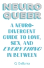 Image for Neuroqueer : A Neurodivergent Guide to Love, Sex, and Everything in Between