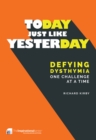 Image for Today, just like yesterday  : defying dysthymia one challenge at a time