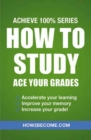 Image for How to Study: Ace Your Grades: Achieve 100% Series Revision/Study Guide