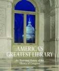 Image for America&#39;s greatest library  : an illustrated history of the Library of Congress