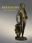 Image for Bertoldo di Giovanni: The Renaissance of Sculpture in Medici Florence
