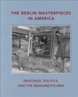 Image for The Berlin masterpieces in America  : paintings, politics, and the Monuments Men