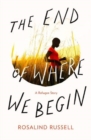 Image for The end of where we begin  : a refugee story