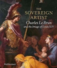 Image for The Sovereign Artist : Charles Le Brun and the Image of Louis XIV