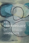 Image for An anthropology of landscape  : the extraordinary in the ordinary