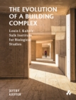 Image for The evolution of a building complex  : Louis I. Kahn&#39;s Salk Institute for Biological Studies