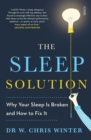 Image for The sleep solution  : why your sleep is broken and how to fix it